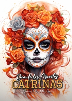Dia de los Muertos Catrinas Coloring Book for Adults: Halloween Grayscale Coloring Book Sugar Skulls Coloring Book for Adults Sugar Skulls Catrinas Coloring Book (Horror Coloring Books)
