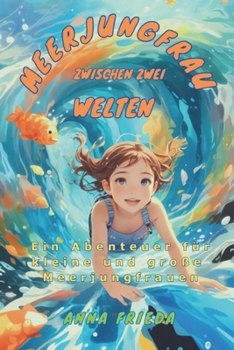 Meerjungfrau zwischen zwei Welten: Ein Abenteuer für kleine und große Meerjungfrauen (German Edition)
