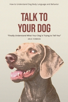 Paperback Talk to Your Dog: How to Understand Dog Body Language and Behavior Book