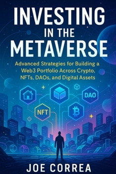 Investing in the Metaverse: Advanced Strategies for Building a Web3 Portfolio Across Crypto, NFTs, DAOs, and Digital Assets (Metaverse Masterclass)