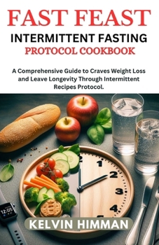 Paperback Fast Feast Intermittent Fasting Protocol Cookbook: A Comprehensive Guide to Craves Weight Loss and Leave Longevity Through Intermittent Recipes Protoc Book