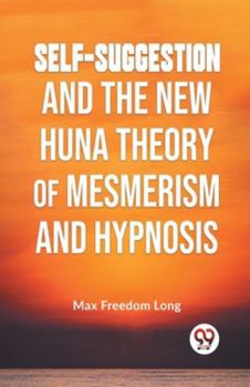 Paperback Self-Suggestion And The New Huna Theory Of Mesmerism And Hypnosis Book