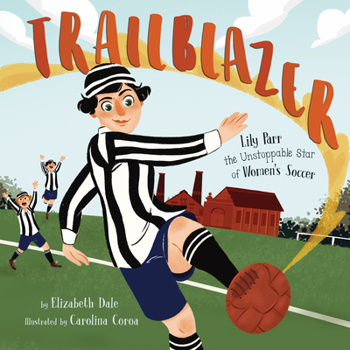 Hardcover Trailblazer: Lily Parr, the Unstoppable Star of Women's Soccer Book