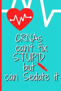 Paperback CRNAs Can't Fix STUPID But Can Sedate It - Cute CRNA gift idea for a nurse anesthesiologist and CRNA student graduation certified Registered Nurse Ane Book