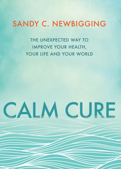 Paperback Calm Cure: The Unexpected Way to Improve Your Health, Your Life and Your World Book