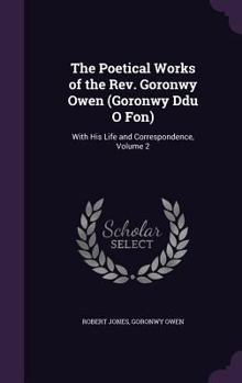 Hardcover The Poetical Works of the Rev. Goronwy Owen (Goronwy Ddu O Fon): With His Life and Correspondence, Volume 2 Book