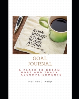 Goal Journal a Place to Dream, Hope and Track Accomplishments : A Place to Dream, Hope and Track Accomplishments