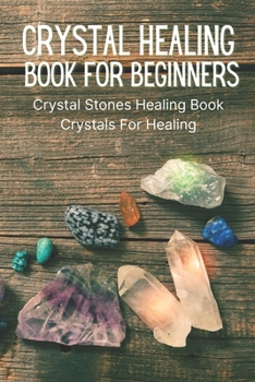 Paperback Crystal Healing Book For Beginners: Crystal Stones Healing Book, Crystals For Healing Book