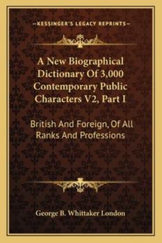 Paperback A New Biographical Dictionary Of 3,000 Contemporary Public Characters V2, Part I: British And Foreign, Of All Ranks And Professions Book