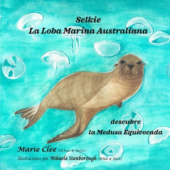 Selkie la Loba Marina Australiana descubre la medusa equivocada: Una conmovedora aventura la loba marina salvando a una tortuga marina (Spanish Edition)