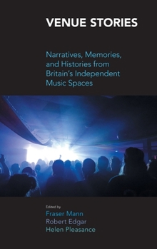 Venue Stories: Narratives, Memories, and Histories from Britain's Independent Music Spaces