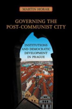 Hardcover Governing the Post-Communist City: Institutions and Democratic Development in Prague Book