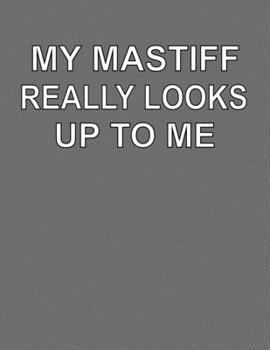 My Mastiff Really Looks Up To Me: College Ruled Notebook Journal for Mastiff Dog Lovers