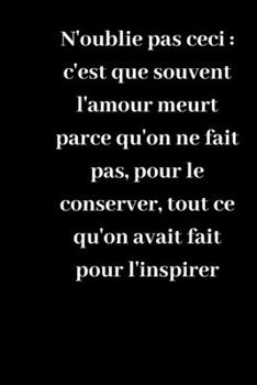 Paperback N'oublie pas ceci: c'est que souvent l'amour meurt parce qu'on ne fait pas, pour le conserver, tout ce qu'on avait fait pour l'inspirer: [French] Book