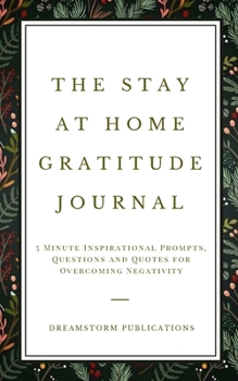 Paperback The Stay at Home Gratitude Journal: 5 Minute Inspirational Prompts, Questions and Quotes for Overcoming Negativity Book