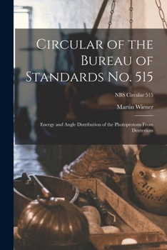 Paperback Circular of the Bureau of Standards No. 515: Energy and Angle Distribution of the Photoprotons From Deuterium; NBS Circular 515 Book