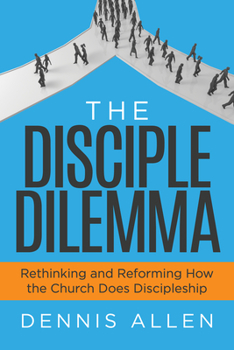 Paperback The Disciple Dilemma: Rethinking and Reforming How the Church Does Discipleship Book