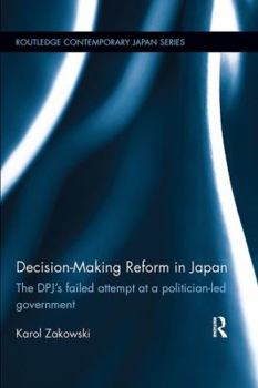 Paperback Decision-Making Reform in Japan: The Dpj's Failed Attempt at a Politician-Led Government Book