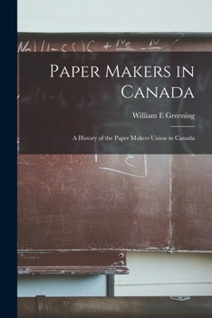 Paperback Paper Makers in Canada: a History of the Paper Makers Union in Canada Book