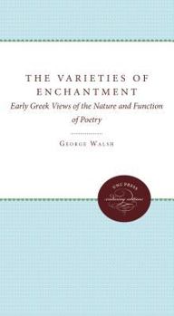 Hardcover The Varieties of Enchantment: Early Greek Views of the Nature and Function of Poetry Book