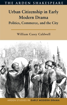 Urban Citizens in Early Modern Drama: City, Nation, and Commerce (Arden Studies in Early Modern Drama)