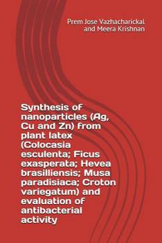 Paperback Synthesis of Nanoparticles (Ag, Cu and Zn) from Plant Latex (Colocasia Esculenta; Ficus Exasperata; Hevea Brasilliensis; Musa Paradisiaca; Croton Vari Book