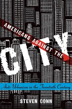 Hardcover Americans Against the City: Anti-Urbanism in the Twentieth Century Book