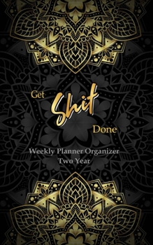 GET SHIT DONE Weekly Planner Organizer Two Year: 2 Year calendar, Pocket Planner Organizer And Academic Agenda Schedule Organizer. Gold Mandala & Black Background Cover