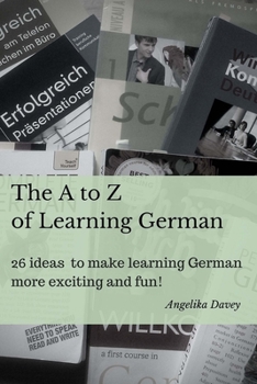 Paperback The A to Z of Learning German: 26 ideas to make learning German more exciting and fun! Book