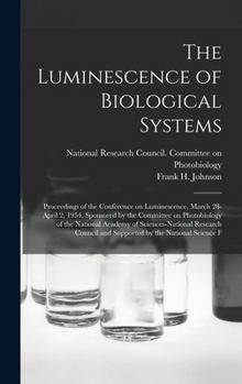 The luminescence of biological systems; proceedings of the conference on luminescence, March 28-April 2, 1954, sponsored by the Committee on ... and supported by the National Science F