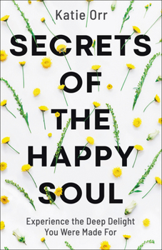 Paperback Secrets of the Happy Soul: Experience the Deep Delight You Were Made for Book