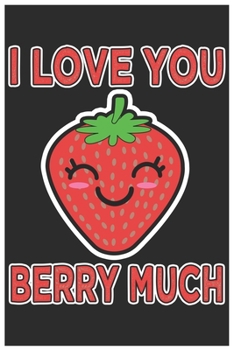 Paperback I Love You Berry Much: Cute Lined Journal, Awesome Strawberry Funny Design Cute Kawaii Food / Journal Gift (6 X 9 - 120 Blank Pages) Book
