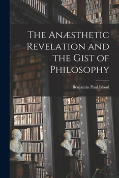 Paperback The Anæsthetic Revelation and the Gist of Philosophy Book