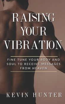 Paperback Raising Your Vibration: Fine Tune Your Body and Soul to Receive Messages from Heaven Book