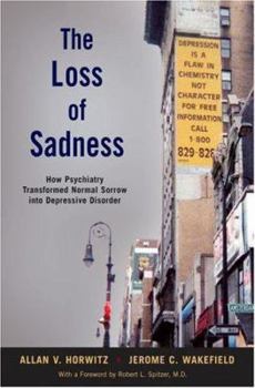 Hardcover The Loss of Sadness: How Psychiatry Transformed Normal Sorrow Into Depressive Disorder Book