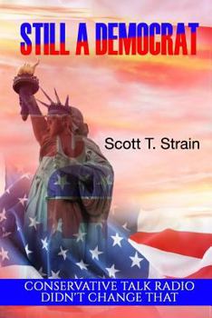 Paperback Still a Democrat: Conservative Talk Radio Didn't Change That Book