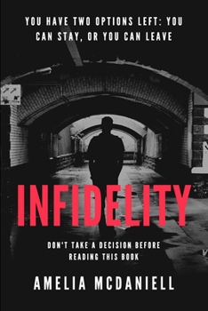 Paperback Infidelity: You Have Two Options Left: You Can Stay, or You Can Leave. Don't Take a Decision Before Reading This Book