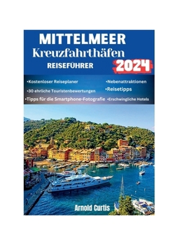 Reiseführer für Kreuzfahrthäfen im Mittelmeerraum 2024: Ein Reiseführer zu Kreuzfahrthäfen und darüber hinaus mit ausführlichen ... und kulturelle Erlebnisse (German Edition)