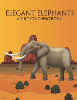 Elegant elephants adult coloring book: An Adult Coloring Book With Stress-relif , Easy, and Relaxing.