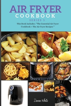 AIR FRYER COOKBOOK series5: This Book Includes: Air Fryer Cookbook + The Essential Air Fryer Recipes