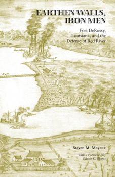 Hardcover Earthen Walls, Iron Men: Fort Derussy, Louisiana, and the Defense of Red River Book