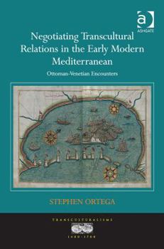 Hardcover Negotiating Transcultural Relations in the Early Modern Mediterranean: Ottoman-Venetian Encounters Book