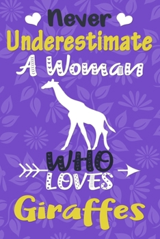 Never Underestimate a Woman Who Loves Giraffes Journal: Giraffe Lover Gift for Women, Blank Lined Notebook, Gift for Giraffe Lovers