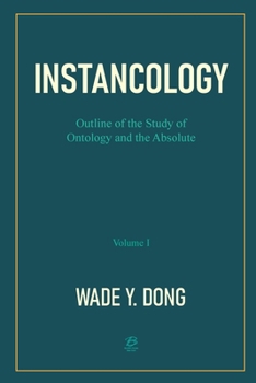 Instancology: Outline of the Study of Ontology and the Absolute (Volume I)