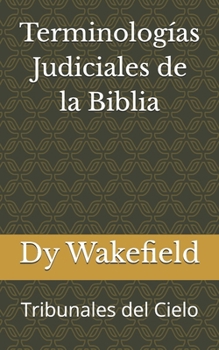 Terminologías Judiciales de la Biblia: Tribunales del Cielo (Spanish Edition)