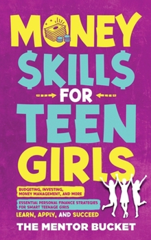 Hardcover Money Skills for Teen Girls: Budgeting, Investing, Money Management, and More Essential Personal Finance Strategies for Smart Teenage Girls - Learn Book