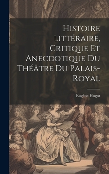 Hardcover Histoire Littéraire, Critique et Anecdotique du Théâtre du Palais-Royal [French] Book
