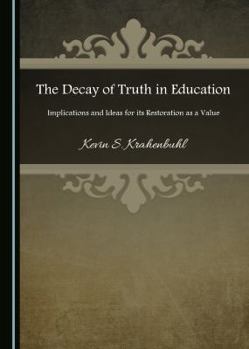 Hardcover The Decay of Truth in Education: Implications and Ideas for Its Restoration as a Value Book