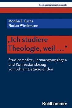 Paperback Ich Studiere Theologie, Weil ...: Studienmotive, Lernausgangslagen Und Konfessionsbezug Von Lehramtsstudierenden [German] Book