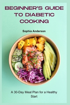 Beginner's Guide to Diabetic Cooking: A 30-Day Meal Plan for a Healthy Start